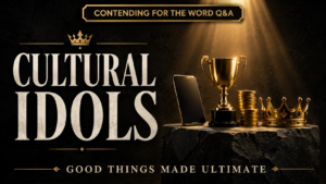 YouTube thumbnail for “Contending for the Word Q&A” featuring the title “Cultural Idols” in large cream serif text on a dark charcoal background. A stone altar holds a smartphone, gold trophy, stack of coins, and crown under warm golden light. Bottom text reads “Good Things Made Ultimate.
