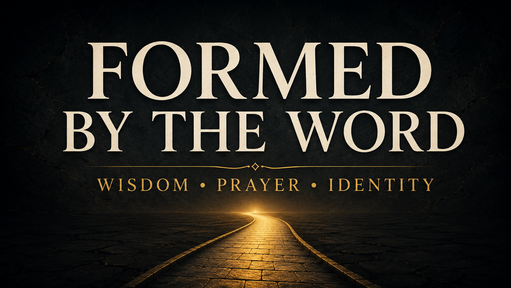 Cream serif text reading “Formed by the Word” above “Wisdom • Prayer • Identity,” with a glowing gold path leading through a dark cracked-stone landscape toward light.