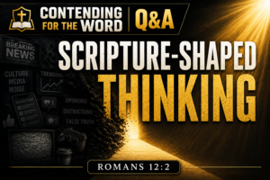 Contending for the Word Q&A thumbnail with the title “Scripture-Shaped Thinking,” Romans 12:2, dark cultural media noise on one side, and golden light breaking through on the other.
