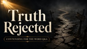 Dark cinematic thumbnail with large cream text “Truth Rejected,” a fractured stone path leading into fog, broken signposts, chains, and warm golden light shining from above for Contending for the Word Q&A.