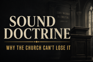 Dark charcoal church interior with a wooden pulpit, large cream serif text reading “Sound Doctrine,” muted-gold accents, and the subtitle “Why the Church Can’t Lose It.