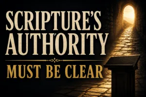 Dark editorial graphic with the words “Scripture’s Authority Must Be Clear,” a wooden lectern, and a stone path leading through a sunlit archway.