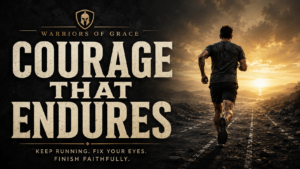 Warriors of Grace thumbnail featuring a lone man running toward a golden sunrise with the words “Courage That Endures” and “Keep Running. Fix Your Eyes. Finish Faithfully.