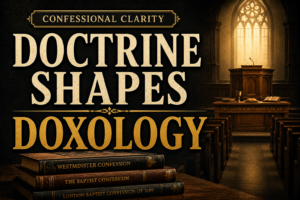 Dark church interior with the words “Doctrine Shapes Doxology,” historic confession books in the foreground, and a softly lit pulpit and communion table in the background.