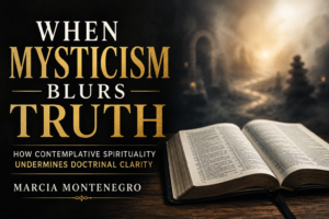 Open Bible beside a misty, blurred path with the words “When Mysticism Blurs Truth” and “Marcia Montenegro,” illustrating how contemplative spirituality undermines doctrinal clarity.