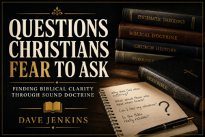A dark editorial thumbnail featuring theology books, a closed Bible, and a notebook filled with difficult Christian questions beside the words “Questions Christians Fear to Ask: Finding Biblical Clarity Through Sound Doctrine” by Dave Jenkins.