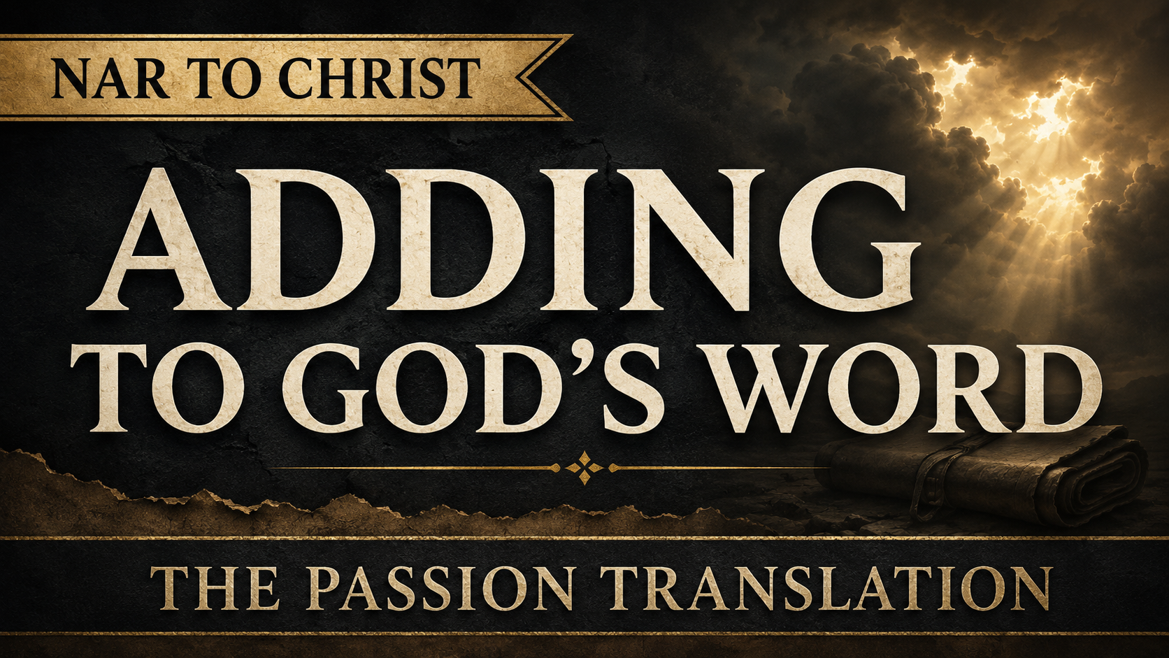 YouTube thumbnail with dark charcoal parchment texture, gold accents, storm clouds breaking with golden light, and large cream serif text reading “Adding to God’s Word” with “The Passion Translation” below and “NAR to Christ” in a banner.