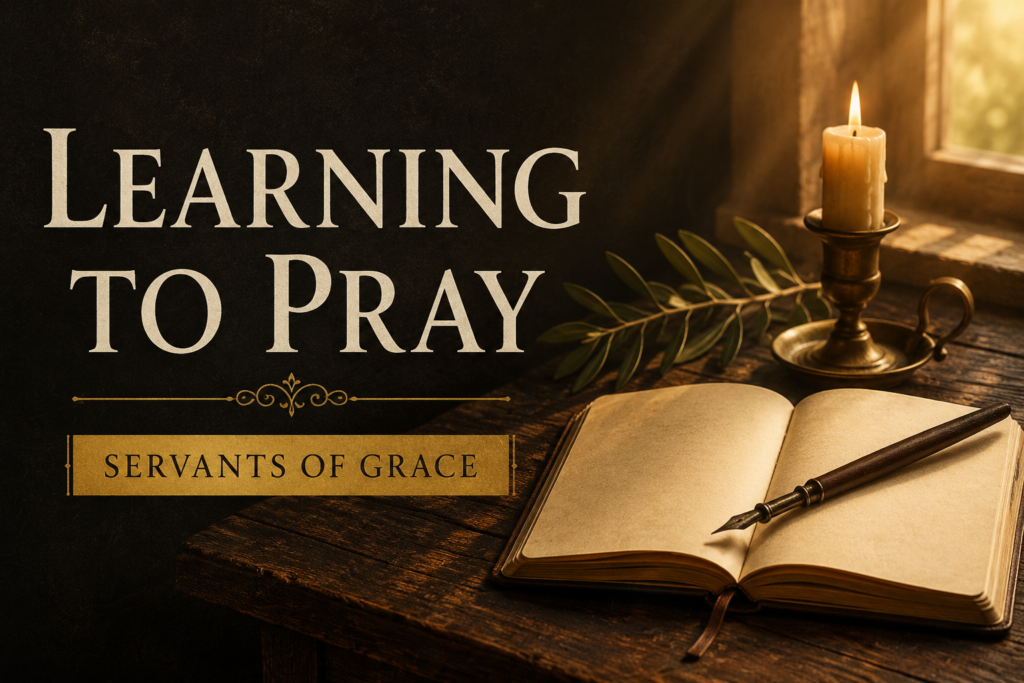 Prayer Is Learned in the School of Grace 2 A warm, vintage-style study scene with an open journal, fountain pen, lit candle, and olive branch on a rustic wooden desk. Large cream serif text reads "Learning to Pray" above a gold banner labeled "Servants of Grace," illuminated by soft morning light against a deep charcoal background.