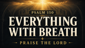 Psalm 150 graphic with the words “Everything With Breath, Praise the Lord” over a dark charcoal background with gold light rays and subtle sanctuary arches.