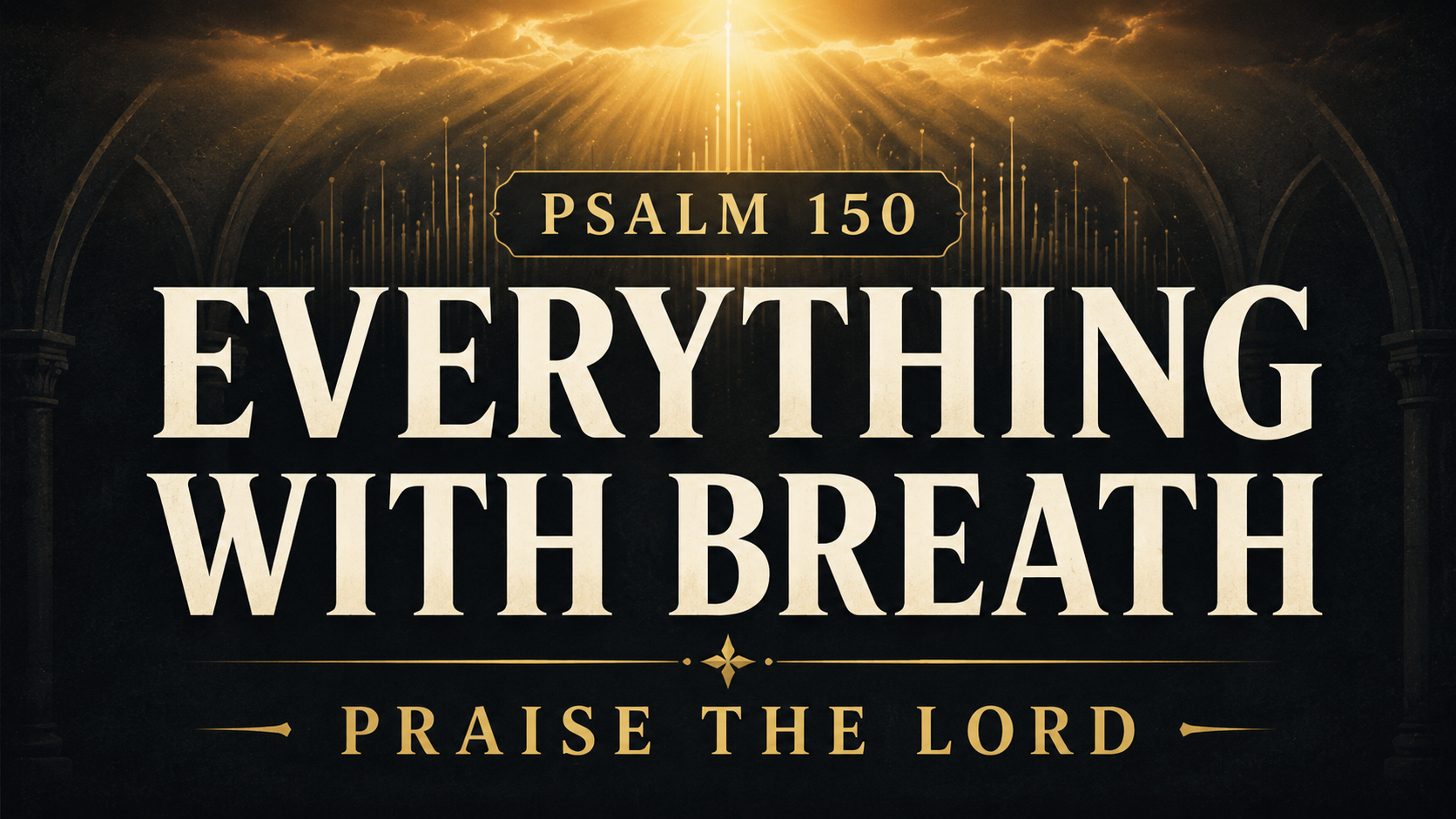 Psalm 150 graphic with the words “Everything With Breath, Praise the Lord” over a dark charcoal background with gold light rays and subtle sanctuary arches.
