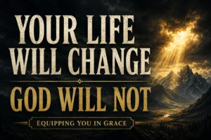 Dramatic mountain landscape beneath dark storm clouds with brilliant golden light breaking through the sky and illuminating a distant valley. Large cream serif text reads “YOUR LIFE WILL CHANGE” above “GOD WILL NOT,” with a small banner at the bottom reading “EQUIPPING YOU IN GRACE.” The image conveys stability, hope, and the unchanging faithfulness of God through strong contrast between darkness and light.