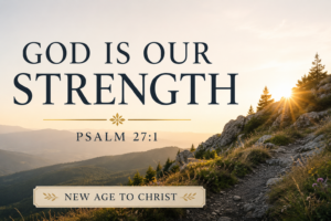Sunrise illuminating a rocky mountain path overlooking rolling hills and valleys, with the title “God Is Our Strength” and “Psalm 27:1” displayed in elegant serif typography above a banner reading “New Age to Christ.” The scene conveys peace, trust, and dependence on God's strength through soft golden morning light and a natural mountain landscape.