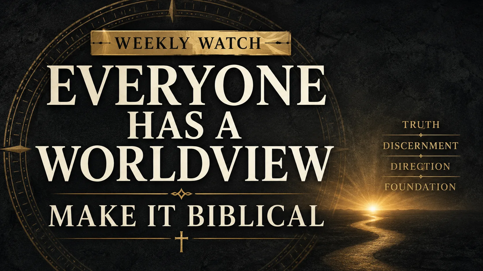 Dark charcoal thumbnail with large cream text reading “Everyone Has a Worldview” and “Make It Biblical,” a gold “Weekly Watch” banner, compass-style accents, and a warm golden path symbolizing truth, discernment, direction, and foundation.