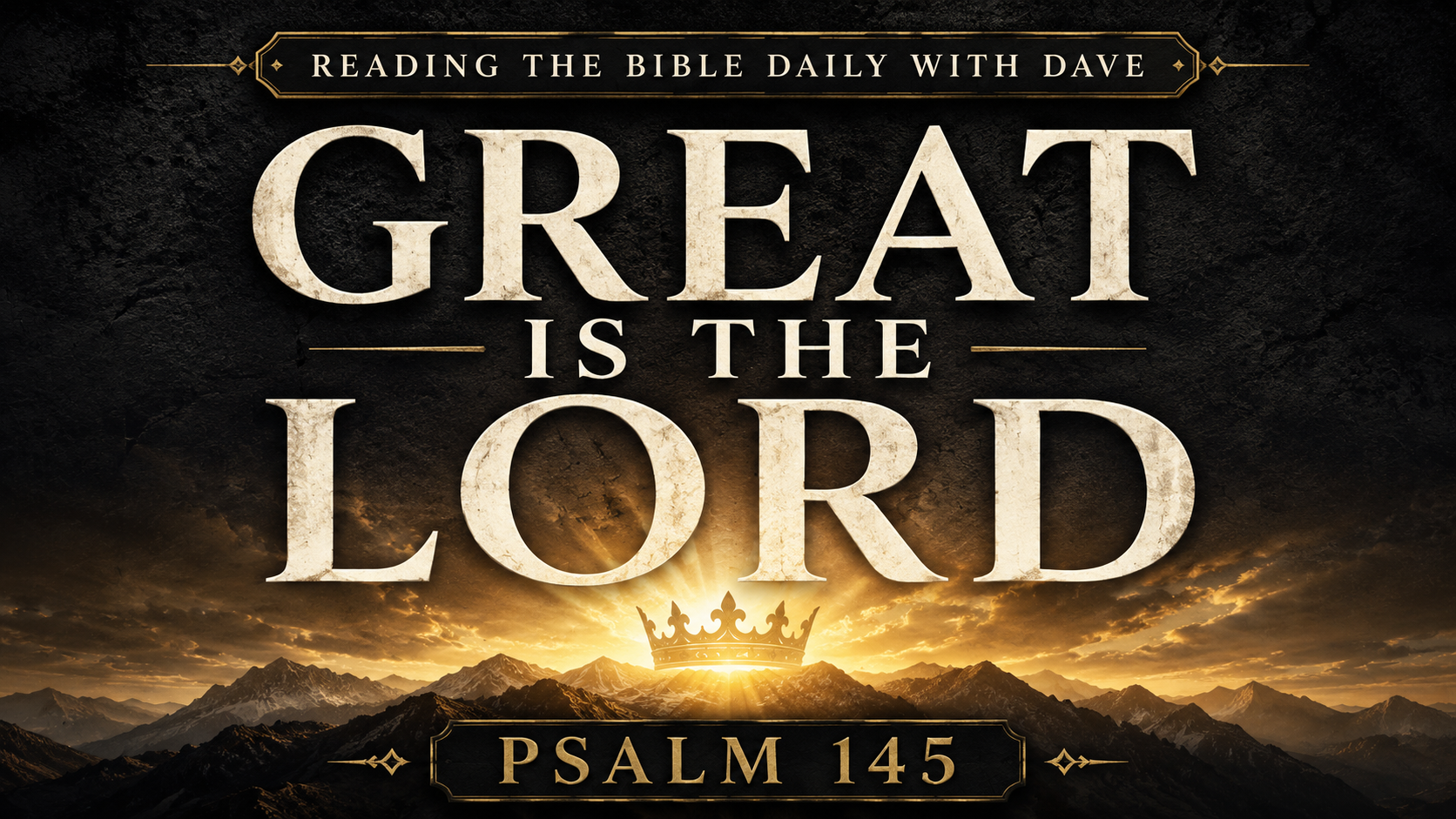 Thumbnail for Psalm 145 featuring the words “Great Is the Lord” over a dark mountain landscape with golden light, a subtle crown, and the title “Reading the Bible Daily with Dave.”