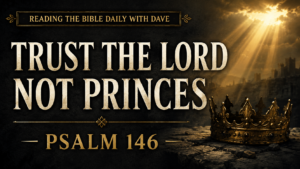 Thumbnail image for Psalm 146 featuring the text “Trust the Lord Not Princes,” a golden crown resting in shadow, and light breaking through dark clouds, emphasizing hope in the Lord over earthly rulers.