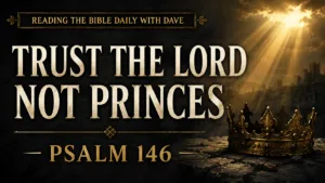 Thumbnail image for Psalm 146 featuring the text “Trust the Lord Not Princes,” a golden crown resting in shadow, and light breaking through dark clouds, emphasizing hope in the Lord over earthly rulers.