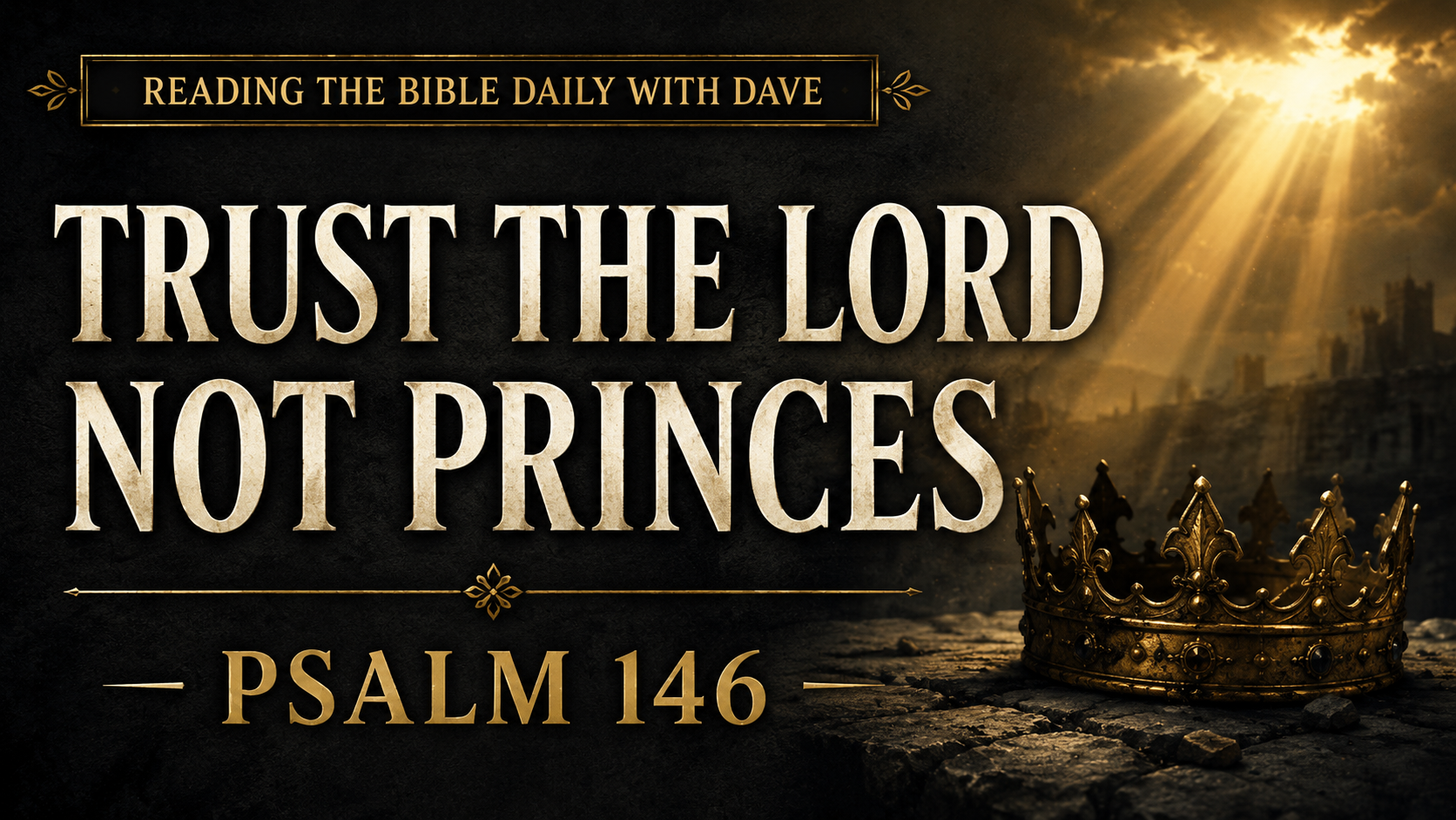 Thumbnail image for Psalm 146 featuring the text “Trust the Lord Not Princes,” a golden crown resting in shadow, and light breaking through dark clouds, emphasizing hope in the Lord over earthly rulers.