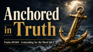 Gold anchor resting on stormy rocks beside rough seas, with light breaking through dark clouds and the words “Anchored in Truth” for a Contending for the Word Q&A episode on Psalm 119:160.