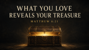 Gold treasure chest glowing against a dark charcoal background with the words “What You Love Reveals Your Treasure” and “Matthew 6:21.