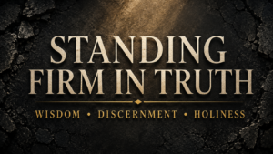 Standing Firm in Truth with Wisdom, Discernment, and Holiness in cream and gold text over a dark cracked-stone background.