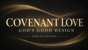 Song of Solomon 1 thumbnail featuring the words “Covenant Love” and “God’s Good Design” in cream serif text over a charcoal background with flowing muted-gold light trails.