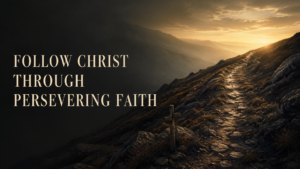 Mountain trail rising toward a golden horizon with the words “Follow Christ Through Persevering Faith.”