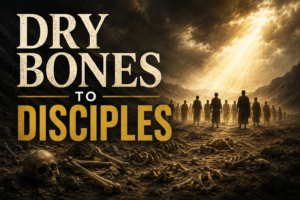 Disciples standing in a valley of dry bones beneath golden light, illustrating God’s power to bring spiritual life through His Word and Spirit.