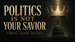 Political Idolatry thumbnail featuring a gold crown above the U.S. Capitol with the text, “Politics Is Not Your Savior. Christ Alone Reigns.”