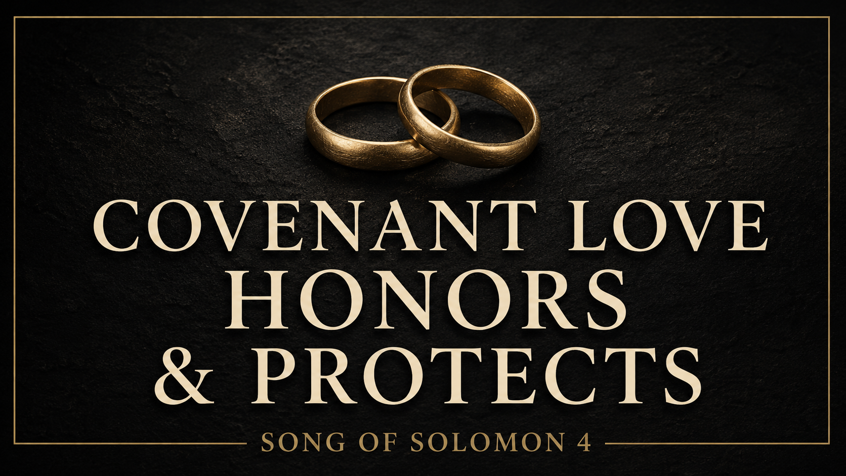Two interlocking gold wedding bands above the words “Covenant Love Honors & Protects,” with “Song of Solomon 4” on a dark charcoal background.
