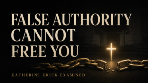 Dark charcoal YouTube thumbnail with a glowing cross above broken gold chains and the text, “False Authority Cannot Free You,” with “Katherine Krick Examined” below.