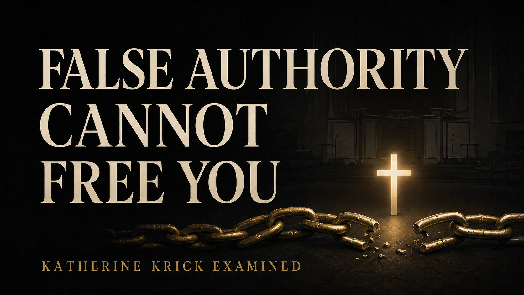 Dark charcoal YouTube thumbnail with a glowing cross above broken gold chains and the text, “False Authority Cannot Free You,” with “Katherine Krick Examined” below.
