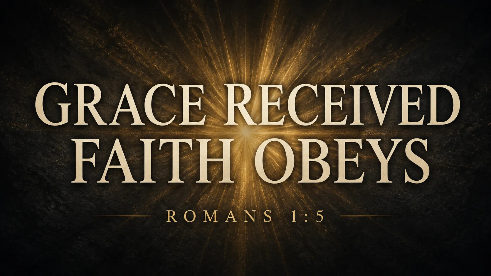 Grace Received, Faith Obeys, Romans 1:5, displayed in warm cream lettering over radiant muted-gold light on a deep charcoal background.