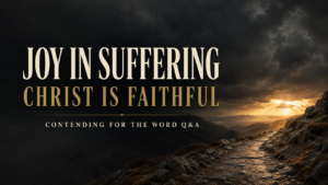 Storm-darkened mountain path beneath heavy charcoal clouds, with warm golden light breaking through on the horizon. Text reads: “Joy in Suffering. Christ Is Faithful. Contending for the Word Q&A.