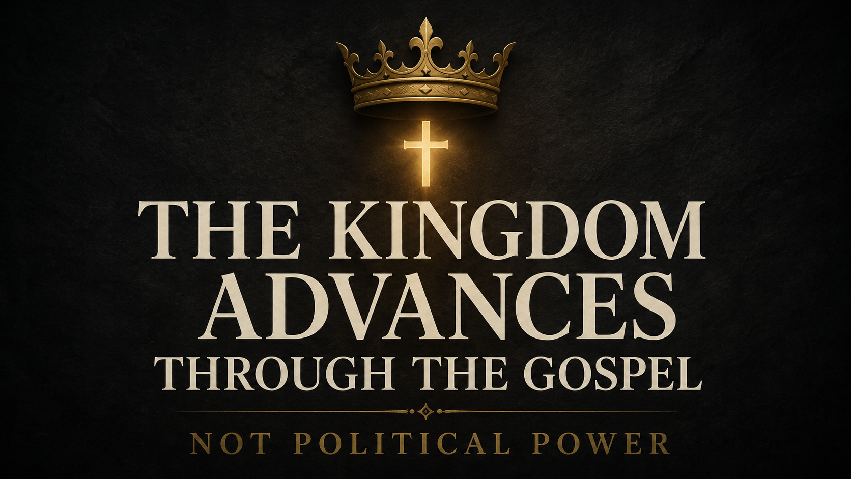Muted-gold crown above a radiant cross on a deep charcoal background with the text “The Kingdom Advances Through the Gospel” and “Not Political Power.