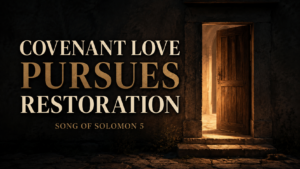 A partially open wooden door glowing with warm light beside the words “Covenant Love Pursues Restoration, Song of Solomon 5.