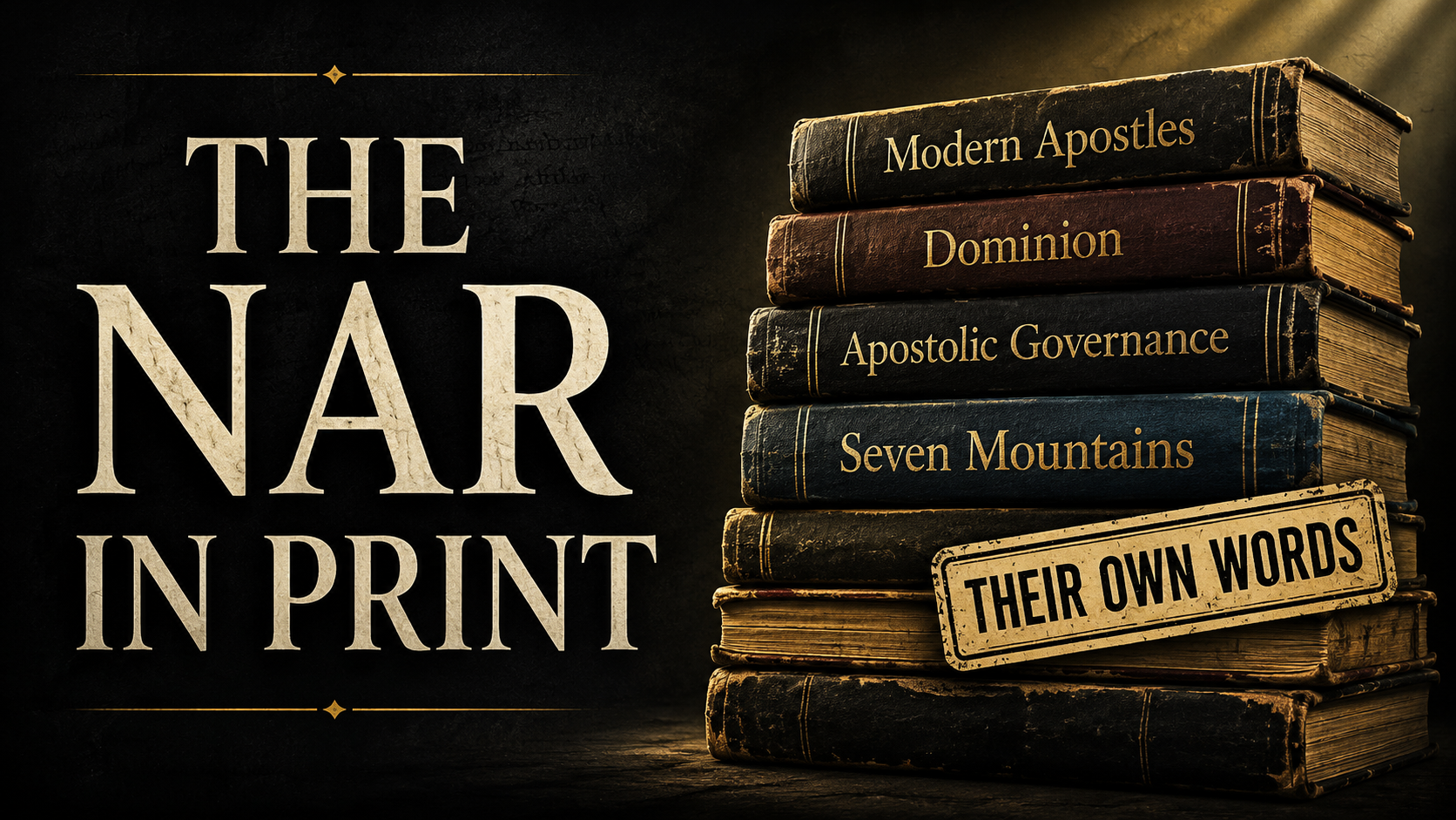 The NAR in Print: stack of books documenting New Apostolic Reformation teachings in their own words.