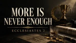 Dark Ecclesiastes 2 thumbnail featuring a trophy, laurel wreath, coins, architectural plans, and a glass fading into shadow, with the text “More Is Never Enough” and “Ecclesiastes 2.