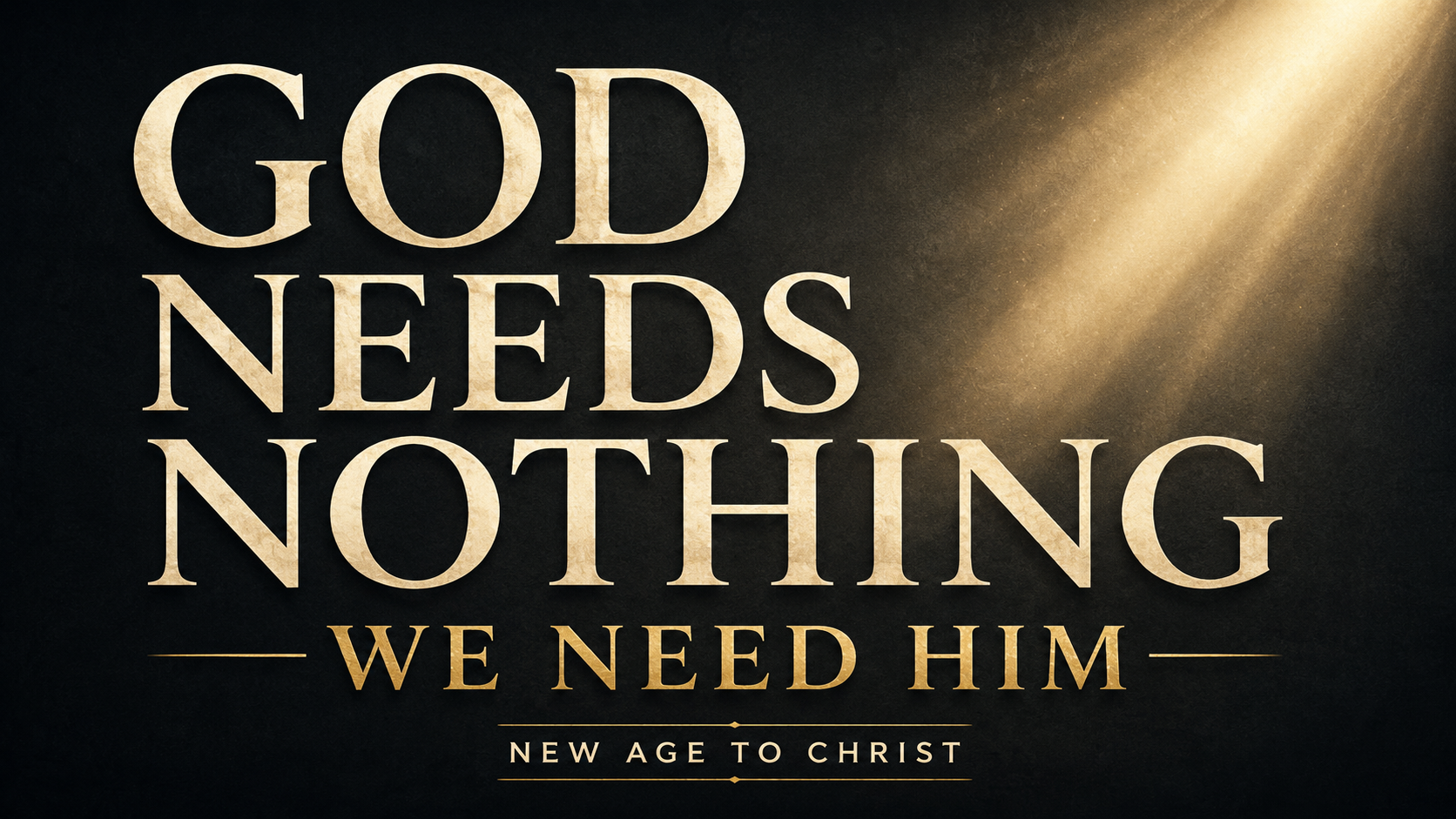 God Needs Nothing, We Need Him, New Age to Christ thumbnail with cream and gold text on a dark charcoal background with warm light.