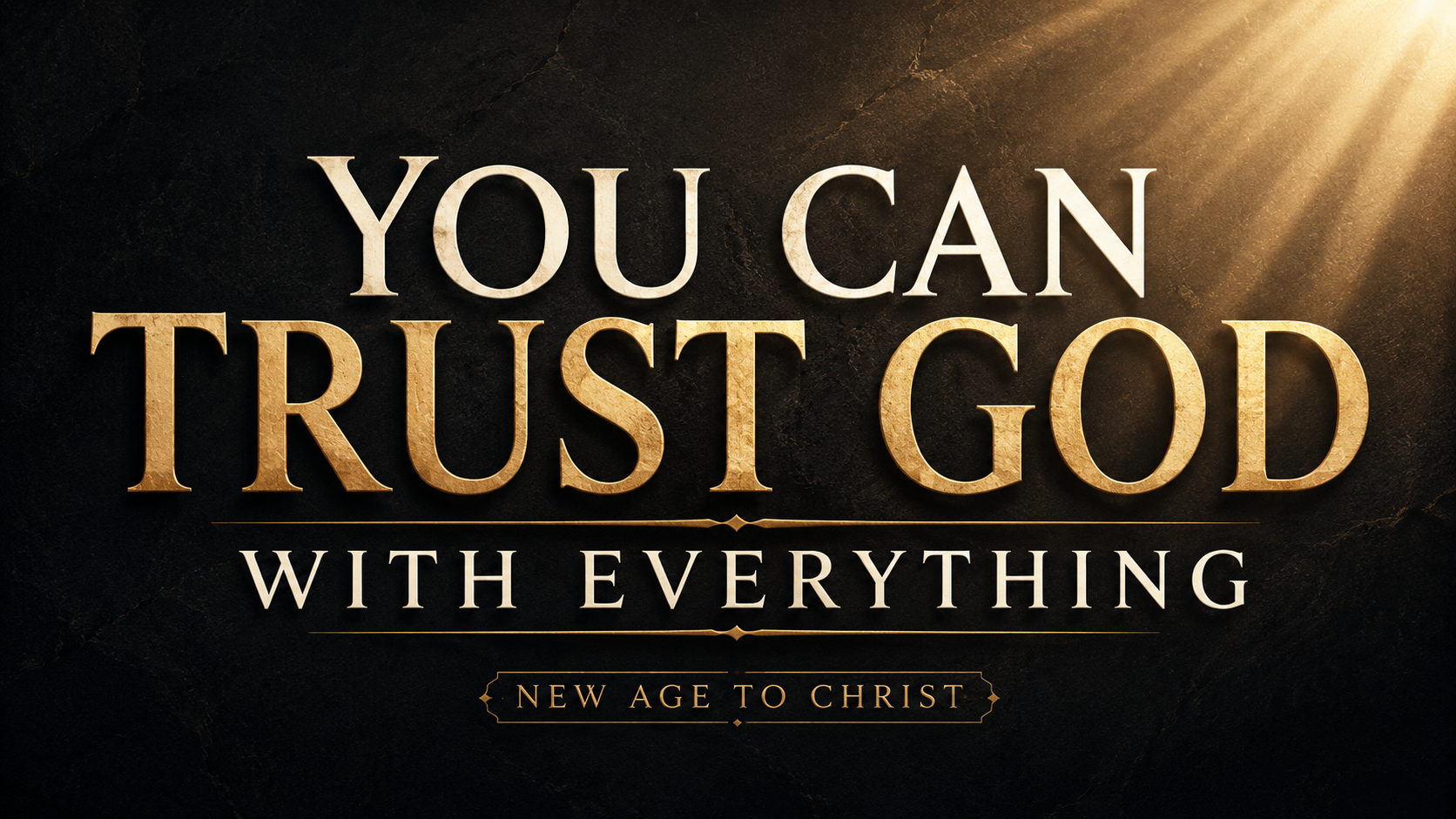 YouTube thumbnail with a dark charcoal textured background and warm golden light, featuring the words “YOU CAN TRUST GOD” in large cream and gold lettering, “WITH EVERYTHING” below, and “NEW AGE TO CHRIST” at the bottom.