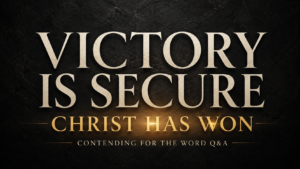 Victory Is Secure, Christ Has Won, Contending for the Word Q&A.