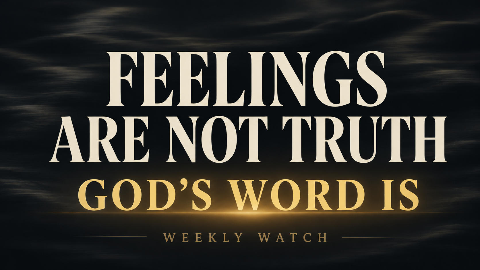 Weekly Watch thumbnail reading “Feelings Are Not Truth, God’s Word Is” in cream and gold lettering against a deep charcoal background.