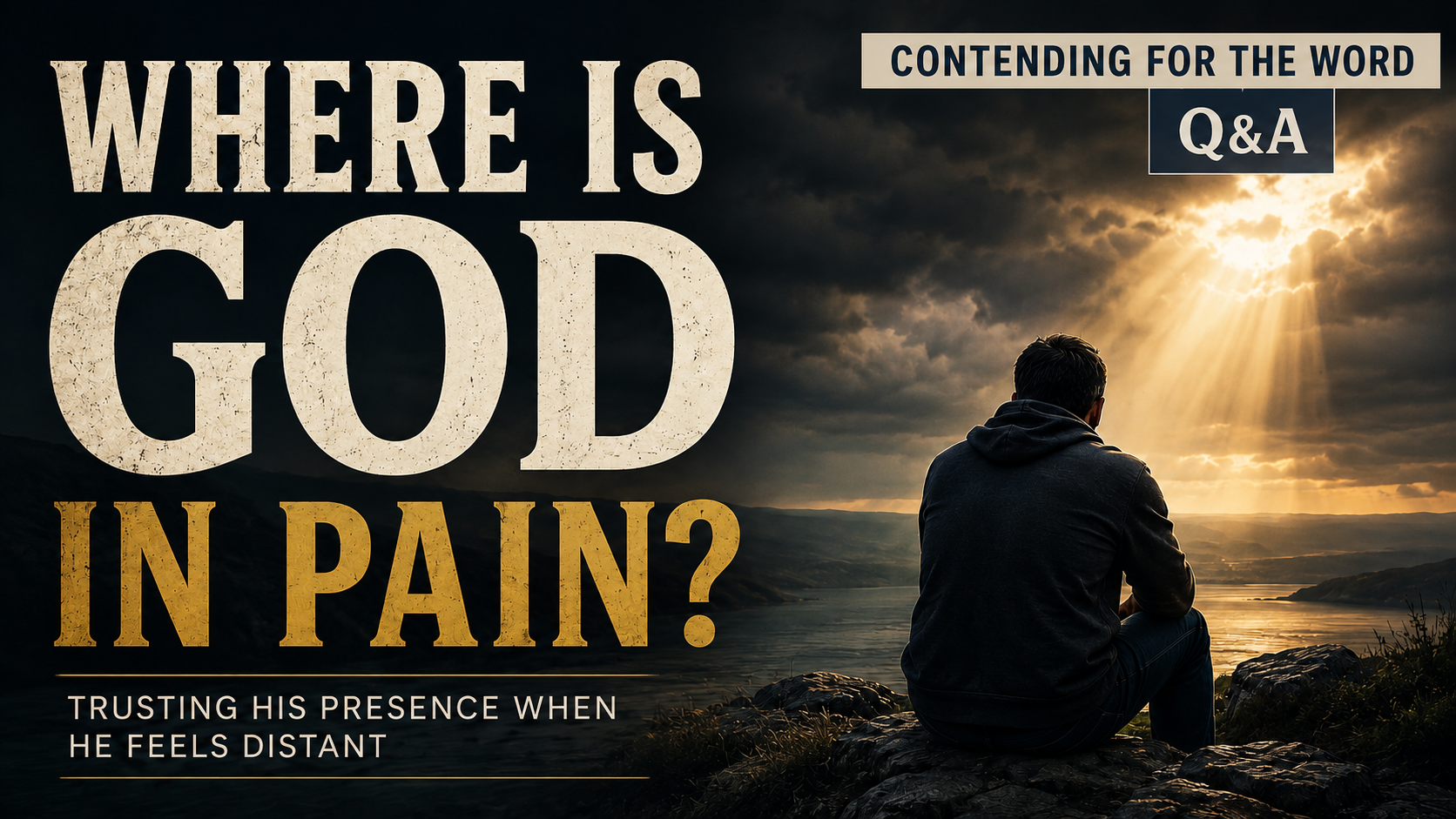 A man sits alone beneath storm clouds as golden light breaks through, with the text “Where Is God in Pain?” and “Contending for the Word Q&A.