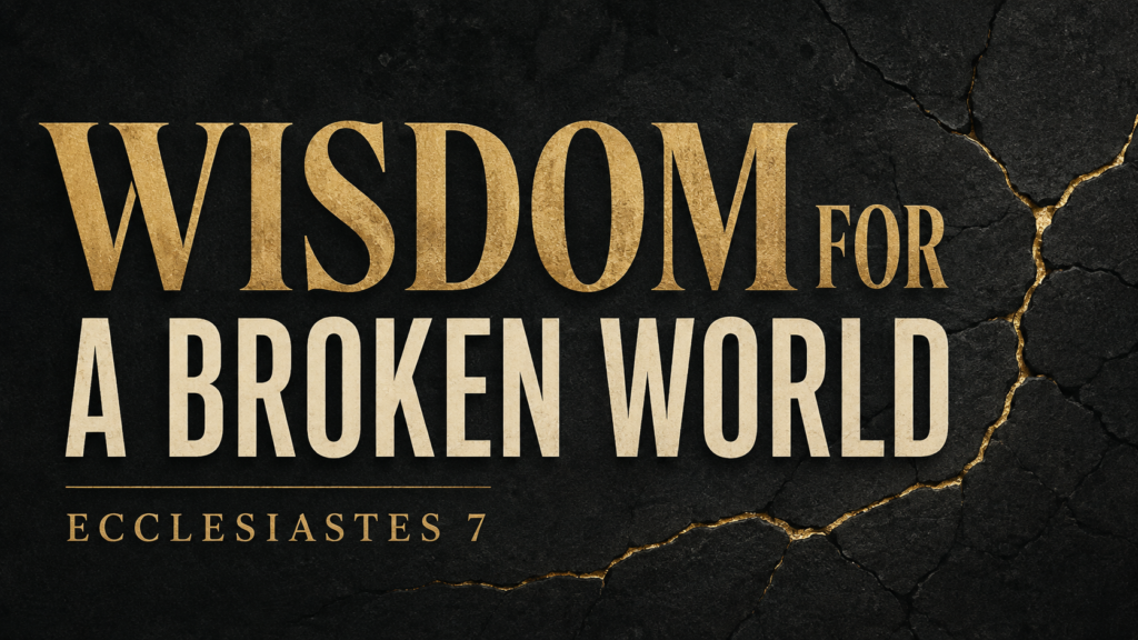 Ecclesiastes 7: Wisdom for a Broken World