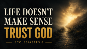 Dark misty path illuminated by golden light with the words “Life Doesn’t Make Sense, Trust God, Ecclesiastes 8.”