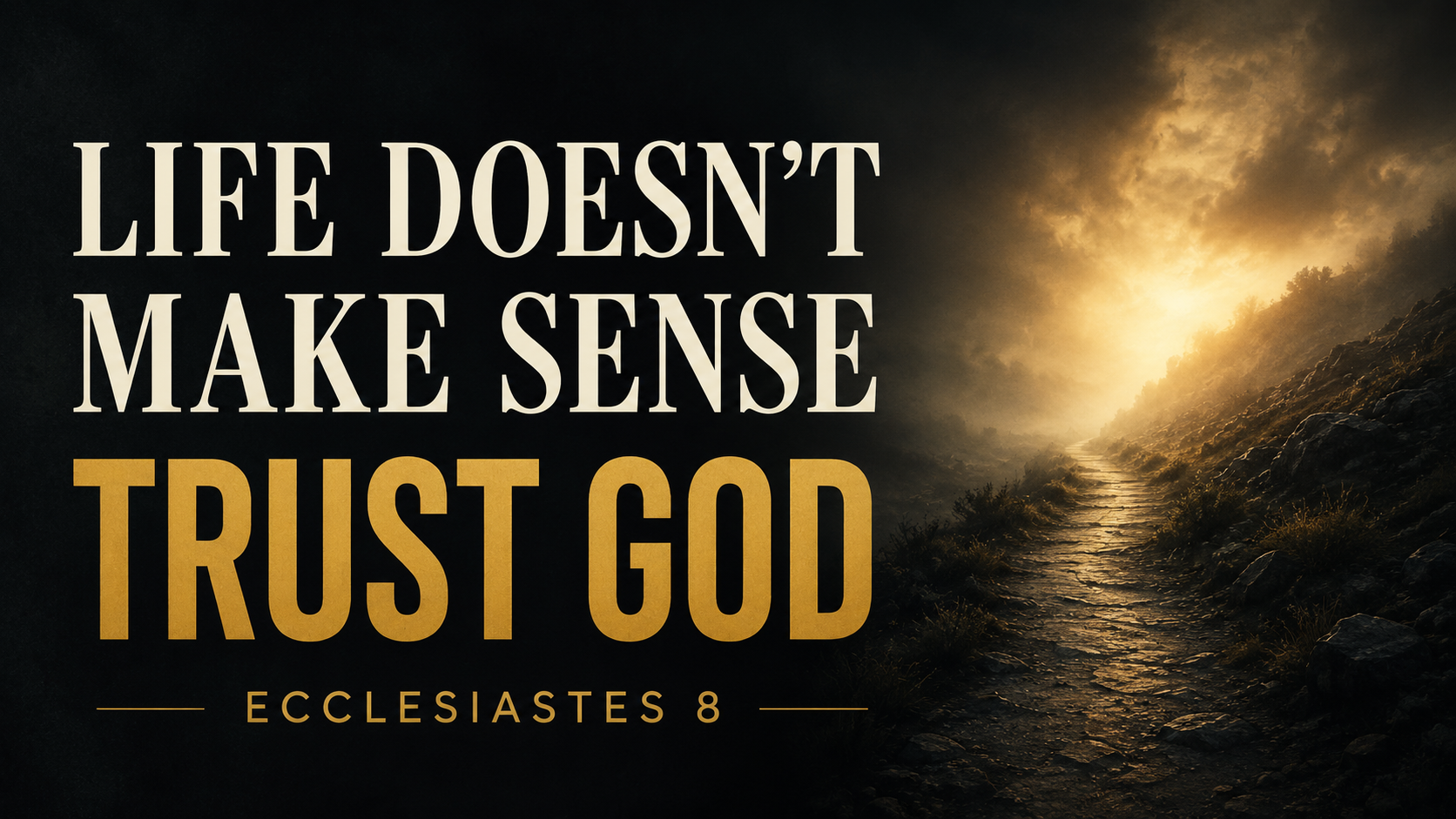 Dark misty path illuminated by golden light with the words “Life Doesn’t Make Sense, Trust God, Ecclesiastes 8.”