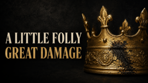 Gold crown marred by a spreading dark blemish beside the words “A Little Folly, Great Damage” on a deep charcoal background.