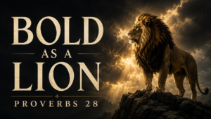 A majestic lion stands boldly on a rocky ridge beneath storm clouds as golden light breaks through, beside the words “Bold as a Lion” and “Proverbs 28.
