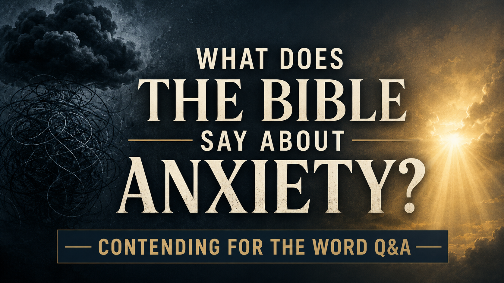 Dark storm clouds and tangled lines transition into golden light beside the words, “What Does the Bible Say About Anxiety? Contending for the Word Q&A.