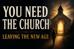 Silhouetted woman walking toward a warmly lit church beneath the words “You Need the Church” and “Leaving the New Age.