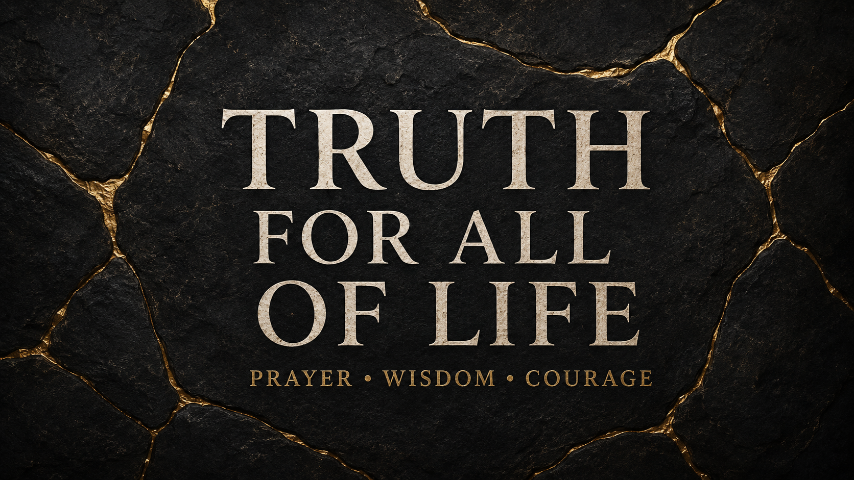 Truth for All of Life: Prayer, Wisdom, and Courage in cream and gold text over deep charcoal stone sections joined by glowing gold seams.